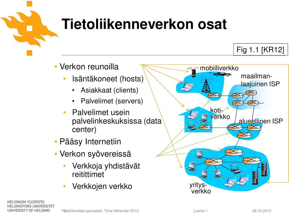 usein palvelinkeskuksissa (data center) Pääsy Internetiin Verkon syövereissä Verkkoja yhdistävät