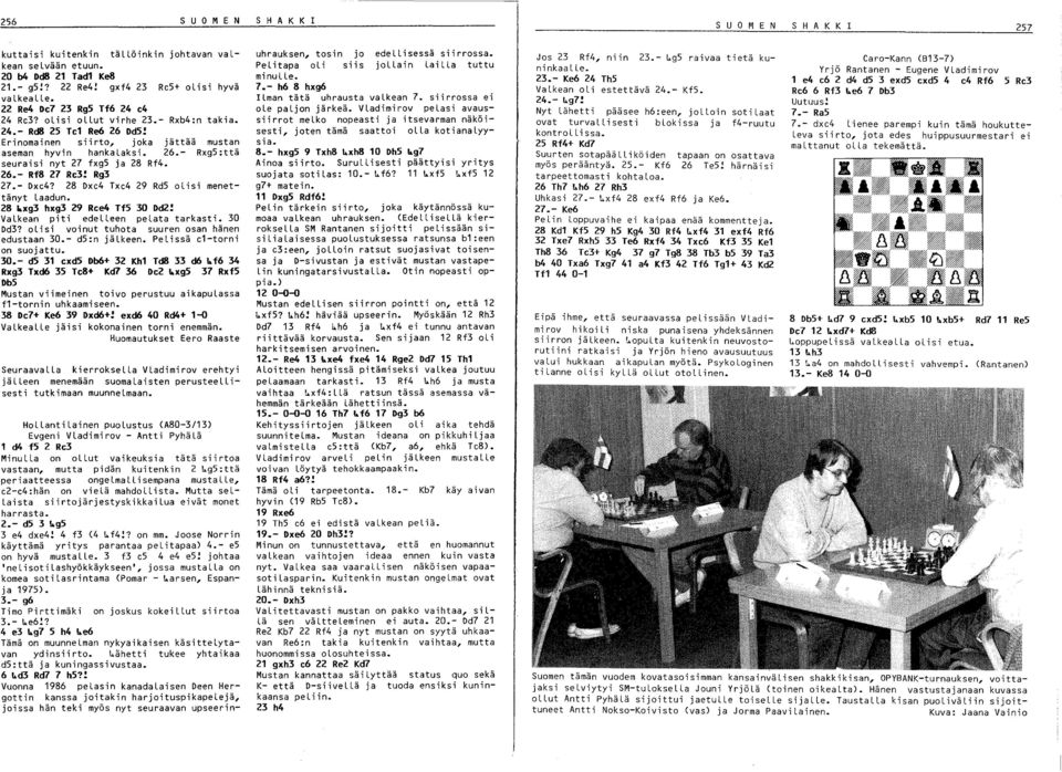 26.- Rf8 27 Re3! Rg3 27.- Dxe4? 28 Dxe4 Txe4 29 Rd5 olisi menettänyt Laadun. 28 ~xg3 hxg3 29 Ree4 Tf5 30 Dd2! VaLkean piti edelleen pelata tarkasti. 30 Dd3?