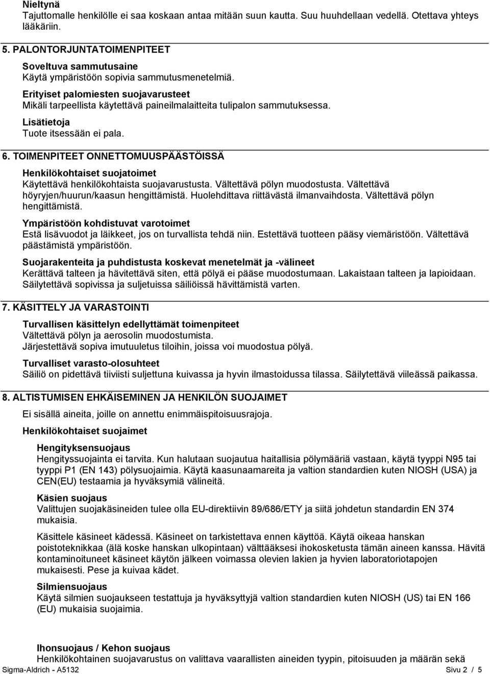 Erityiset palomiesten suojavarusteet Mikäli tarpeellista käytettävä paineilmalaitteita tulipalon sammutuksessa. Lisätietoja Tuote itsessään ei pala. 6.