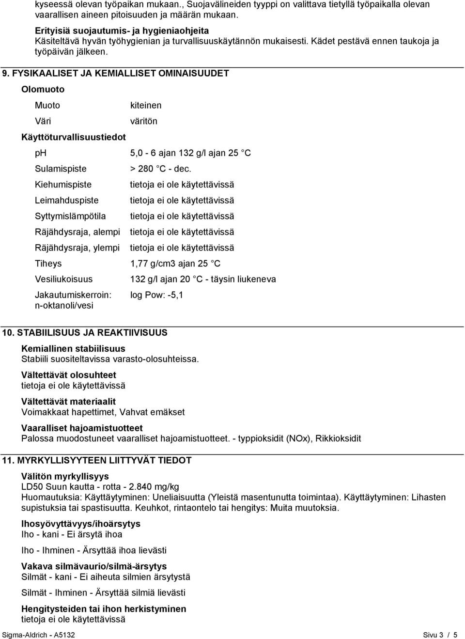 FYSIKAALISET JA KEMIALLISET OMINAISUUDET Olomuoto Muoto kiteinen Väri väritön Käyttöturvallisuustiedot ph 5,0-6 ajan 132 g/l ajan 25 C Sulamispiste Kiehumispiste Leimahduspiste Syttymislämpötila