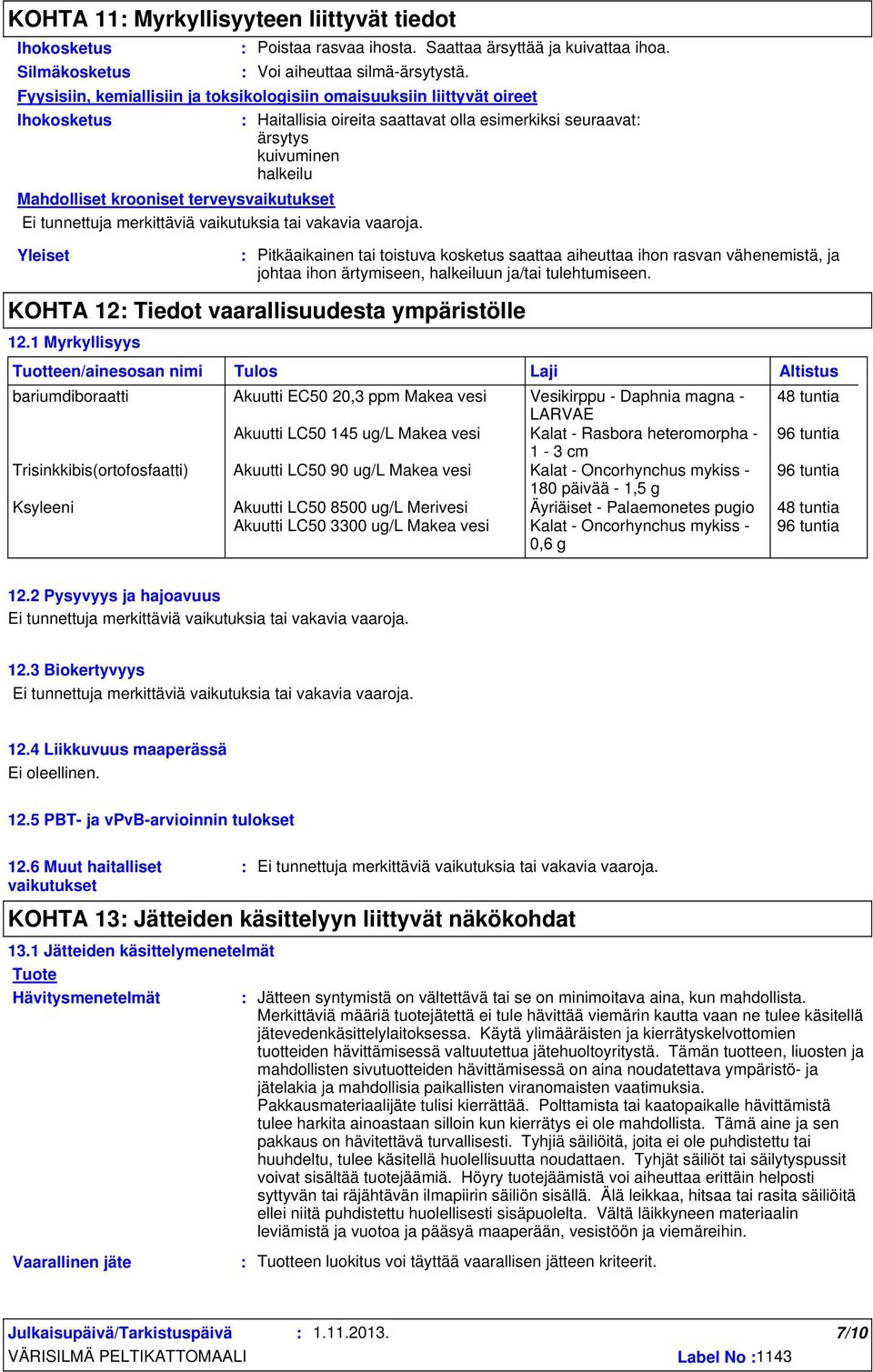 Fyysisiin, kemiallisiin ja toksikologisiin omaisuuksiin liittyvät oireet Ihokosketus Haitallisia oireita saattavat olla esimerkiksi seuraavat ärsytys kuivuminen halkeilu 12.