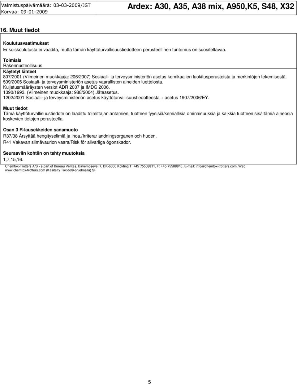 509/2005 Sosiaali- ja terveysministeriön asetus vaarallisten aineiden luettelosta. Kuljetusmääräysten versiot ADR 2007 ja IMDG 2006. 1390/1993. (Viimeinen muokkaaja: 988/2004) Jäteasetus.