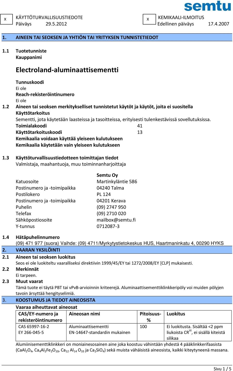 2 Aineen tai seoksen merkitykselliset tunnistetut käytöt ja käytöt, joita ei suositella Käyttötarkoitus Sementti, jota käytetään laasteissa ja tasoitteissa, erityisesti tulenkestävissä