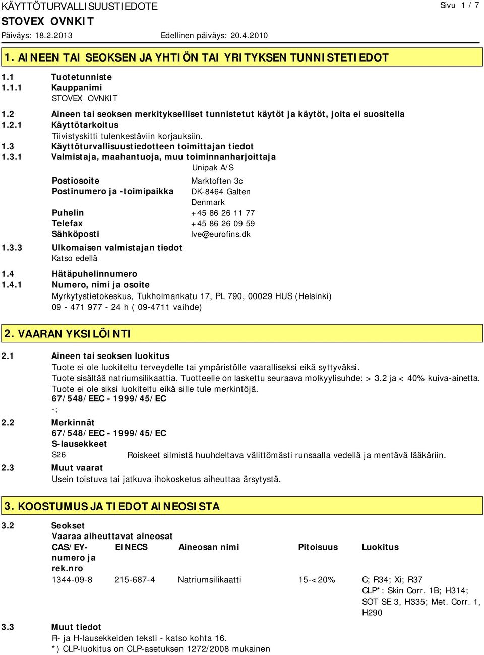3.3 Ulkomaisen valmistajan tiedot Katso edellä Marktoften 3c DK-8464 Galten Denmark +45 86 26 11 77 +45 86 26 09 59 lve@eurofins.dk 1.4 Hätäpuhelinnumero 1.4.1 Numero, nimi ja osoite Myrkytystietokeskus, Tukholmankatu 17, PL 790, 00029 HUS (Helsinki) 09-471 977-24 h ( 09-4711 vaihde) 2.