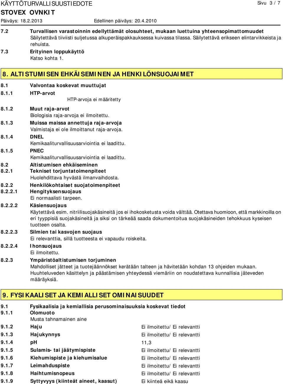 1.2 Muut raja-arvot Biologisia raja-arvoja ei ilmoitettu. 8.1.3 Muissa maissa annettuja raja-arvoja Valmistaja ei ole ilmoittanut raja-arvoja. 8.1.4 DNEL Kemikaaliturvallisuusarviointia ei laadittu.