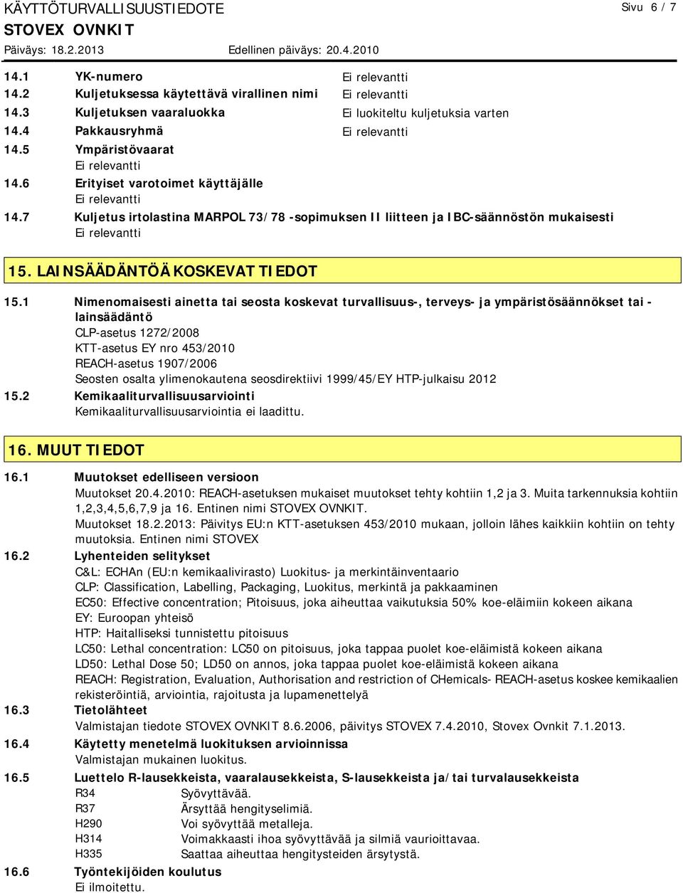 1 Nimenomaisesti ainetta tai seosta koskevat turvallisuus-, terveys- ja ympäristösäännökset tai - lainsäädäntö CLP-asetus 1272/2008 KTT-asetus EY nro 453/2010 REACH-asetus 1907/2006 Seosten osalta