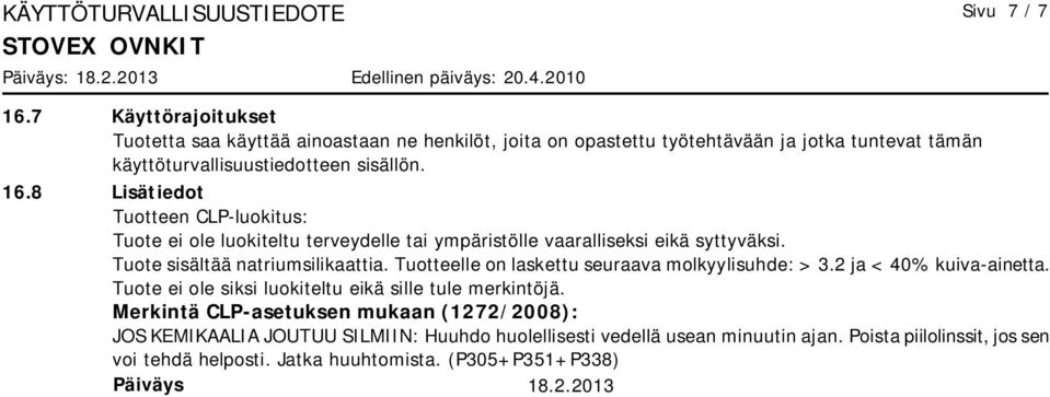 Tuotteelle on laskettu seuraava molkyylisuhde: > 3.2 ja < 40% kuiva-ainetta. Tuote ei ole siksi luokiteltu eikä sille tule merkintöjä.