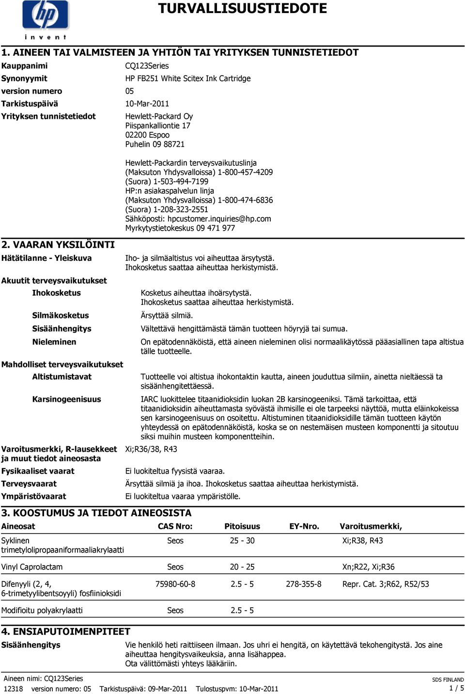 Varoitusmerkki, R-lausekkeet ja muut tiedot aineosasta Fysikaaliset vaarat Terveysvaarat Ympäristövaarat CQ123Series HP FB251 White Scitex Ink Cartridge 10-Mar-2011 Hewlett-Packard Oy