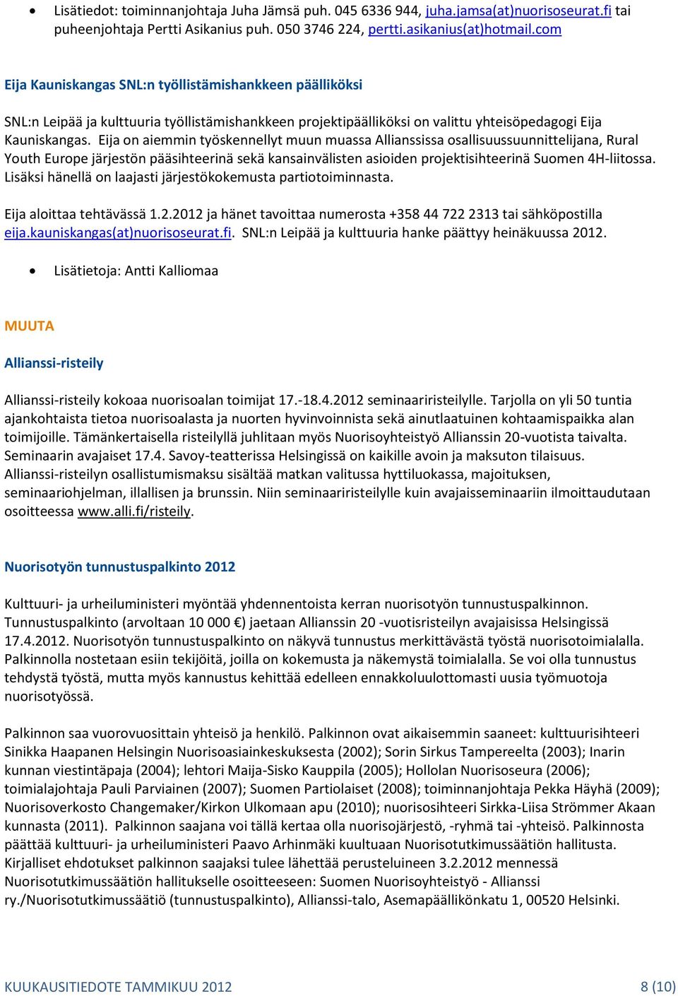 Eija on aiemmin työskennellyt muun muassa Allianssissa osallisuussuunnittelijana, Rural Youth Europe järjestön pääsihteerinä sekä kansainvälisten asioiden projektisihteerinä Suomen 4H-liitossa.