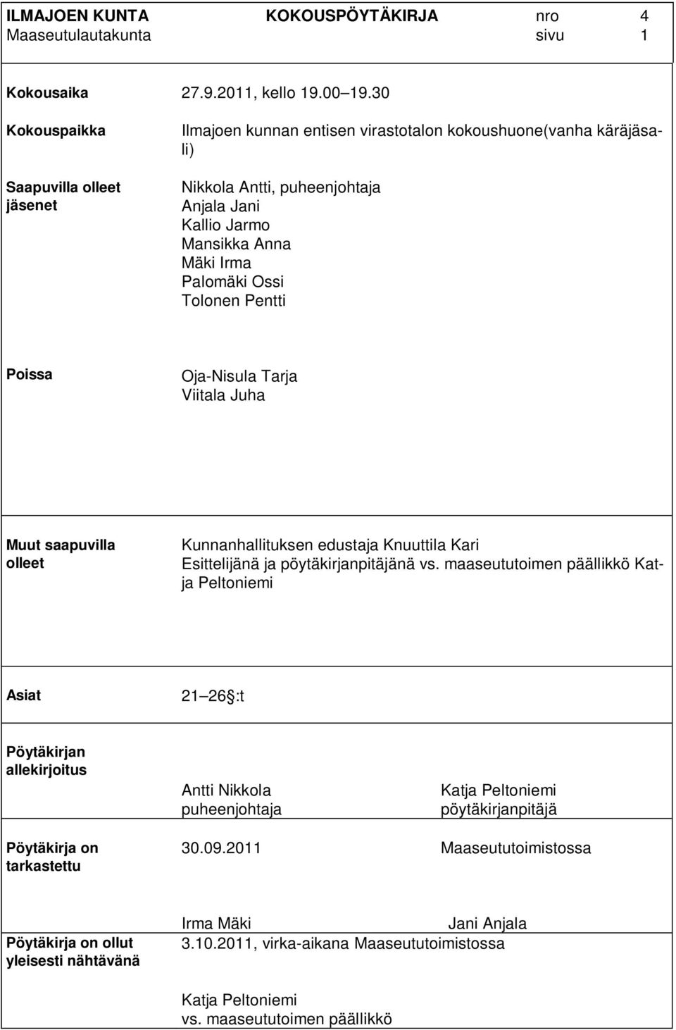 Ossi Tolonen Pentti Poissa Oja-Nisula Tarja Viitala Juha Muut saapuvilla olleet Kunnanhallituksen edustaja Knuuttila Kari Esittelijänä ja pöytäkirjanpitäjänä vs.