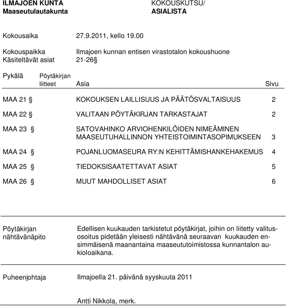 PÖYTÄKIRJAN TARKASTAJAT 2 MAA 23 SATOVAHINKO ARVIOHENKILÖIDEN NIMEÄMINEN MAASEUTUHALLINNON YHTEISTOIMINTASOPIMUKSEEN 3 MAA 24 POJANLUOMASEURA RY:N KEHITTÄMISHANKEHAKEMUS 4 MAA 25 TIEDOKSISAATETTAVAT