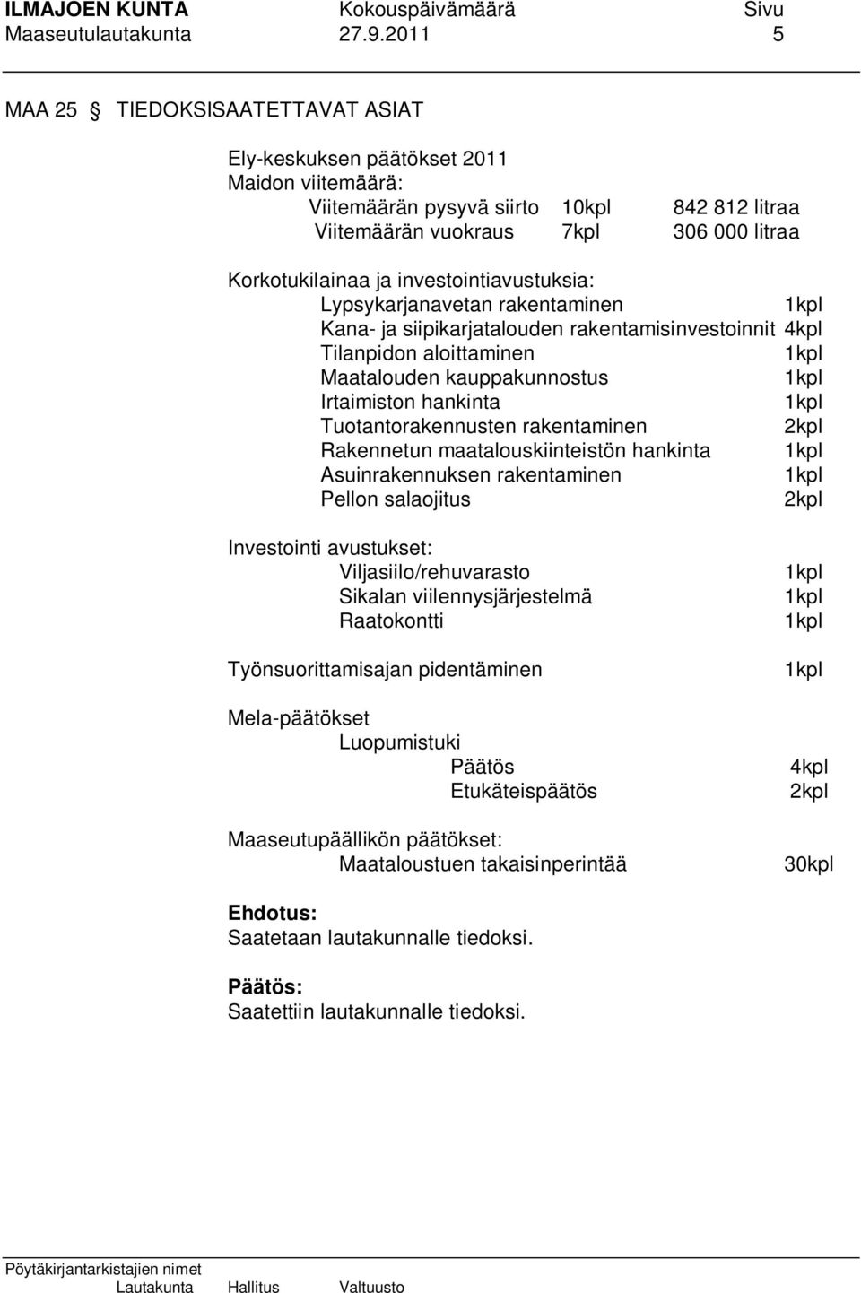 investointiavustuksia: Lypsykarjanavetan rakentaminen Kana- ja siipikarjatalouden rakentamisinvestoinnit 4kpl Tilanpidon aloittaminen Maatalouden kauppakunnostus Irtaimiston hankinta