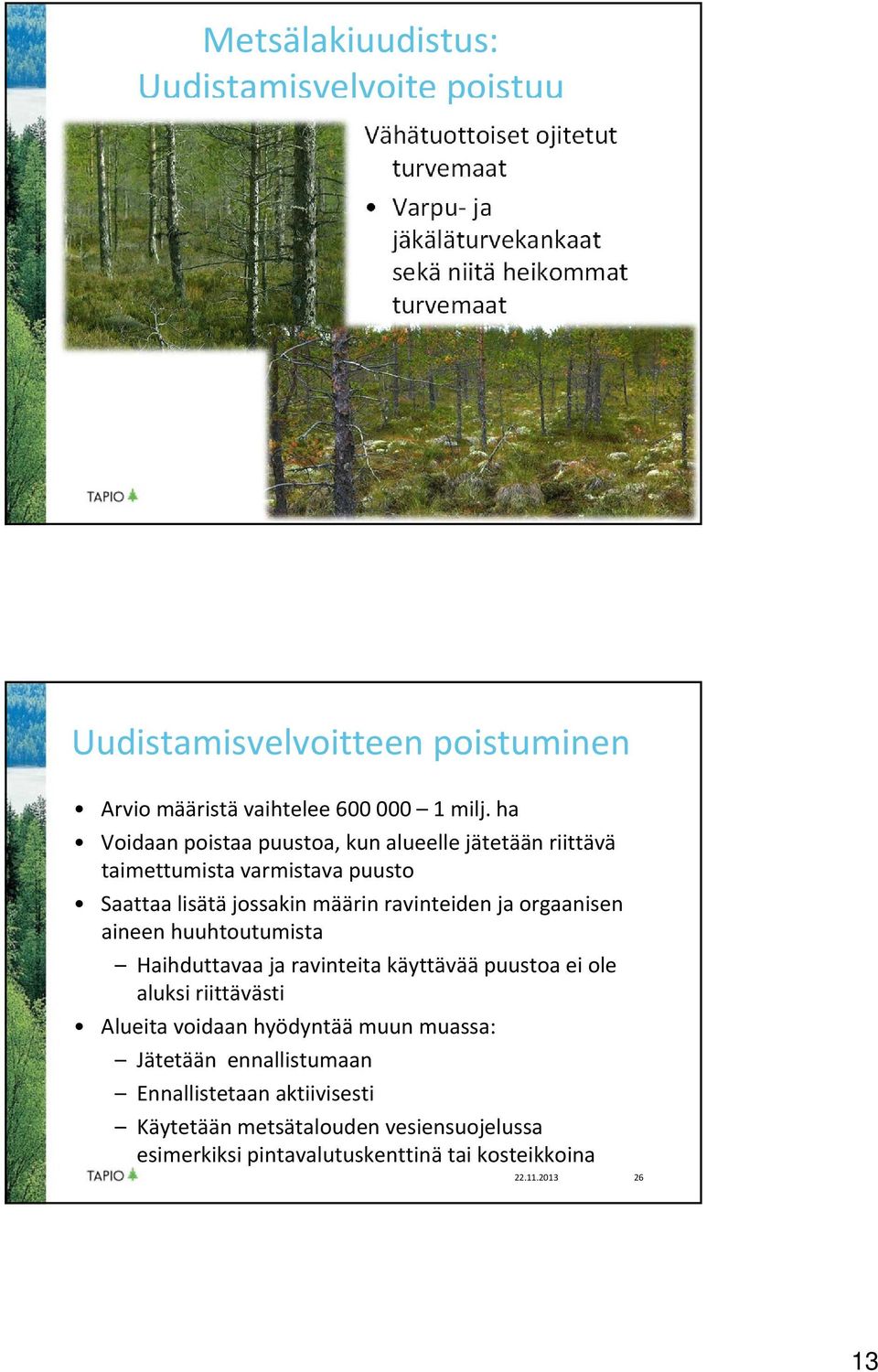 ha Voidaan poistaa puustoa, kun alueelle jätetään riittävä taimettumista varmistava puusto Saattaa lisätä jossakin määrin ravinteiden ja orgaanisen aineen