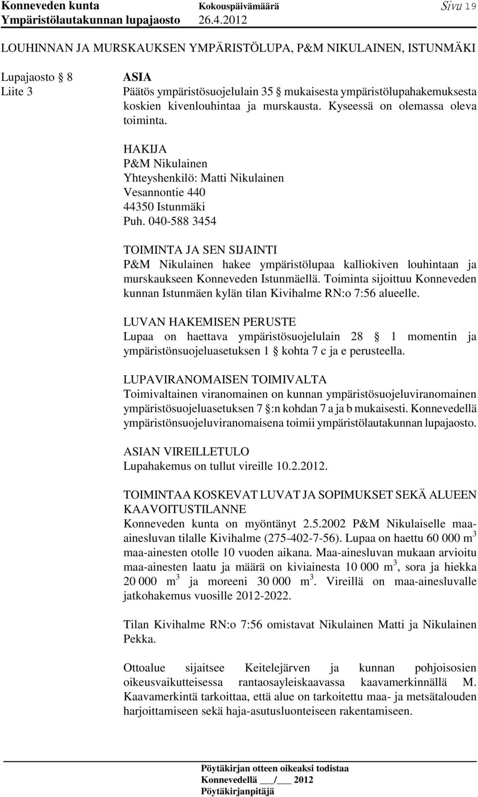 040-588 3454 TOIMINTA JA SEN SIJAINTI P&M Nikulainen hakee ympäristölupaa kalliokiven louhintaan ja murskaukseen Konneveden Istunmäellä.