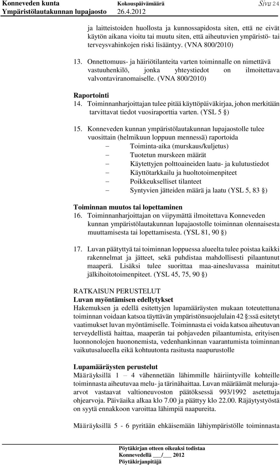 Toiminnanharjoittajan tulee pitää käyttöpäiväkirjaa, johon merkitään tarvittavat tiedot vuosiraporttia varten. (YSL 5 ) 15.