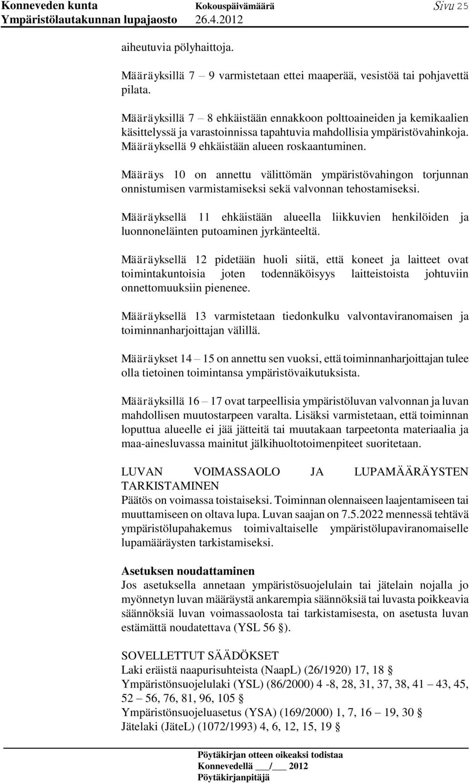 Määräys 10 on annettu välittömän ympäristövahingon torjunnan onnistumisen varmistamiseksi sekä valvonnan tehostamiseksi.