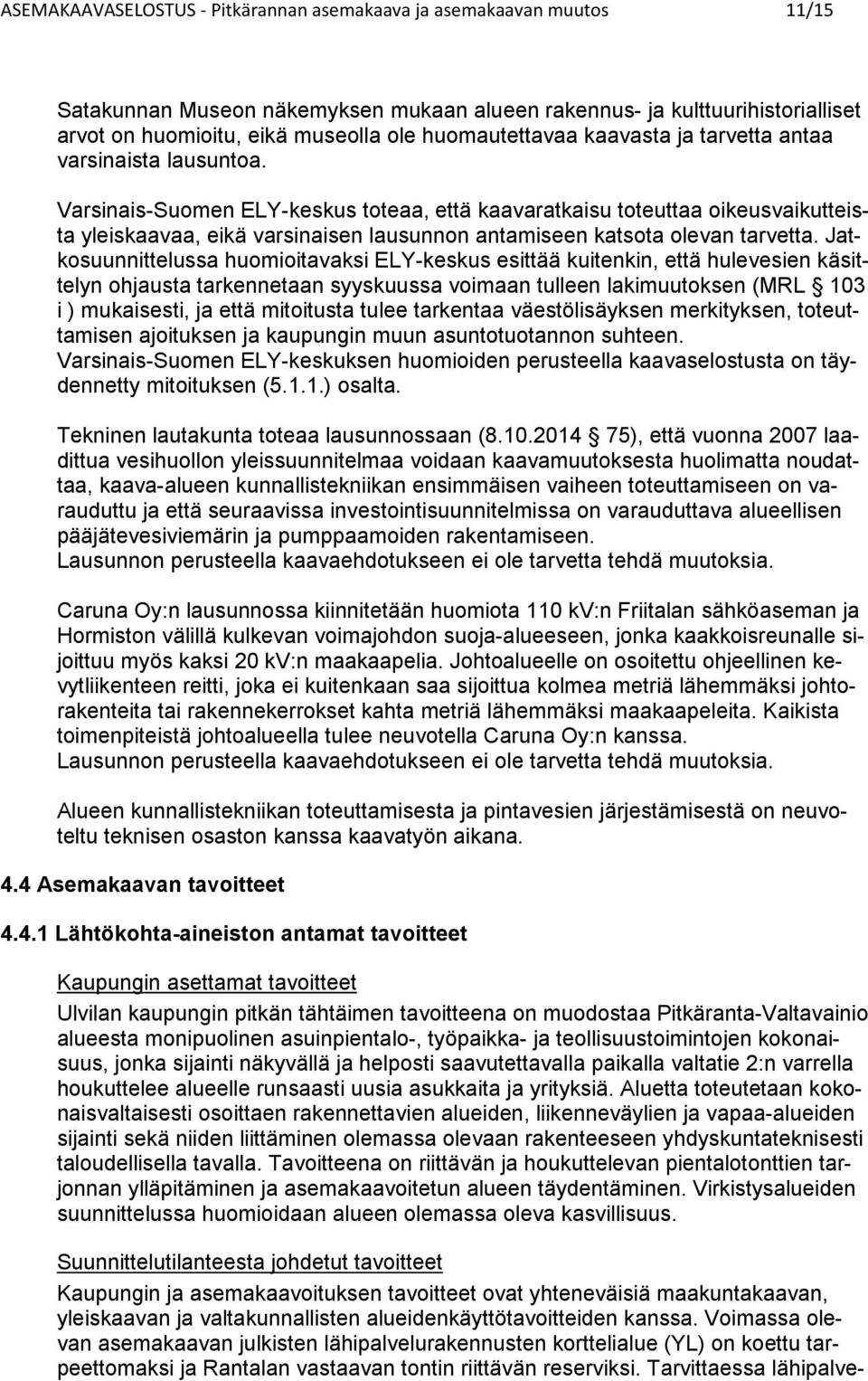 Jakosuunnielussa huomioiavaksi LY-keskus esiää kuienkin, eä hulevesien käsielyn ohjausa kenneaan syyskuussa voimaan ulleen lakimuuoksen (MRL 0 i ) mukaisesi, ja eä mioiusa ulee kenaa väesölisäyksen