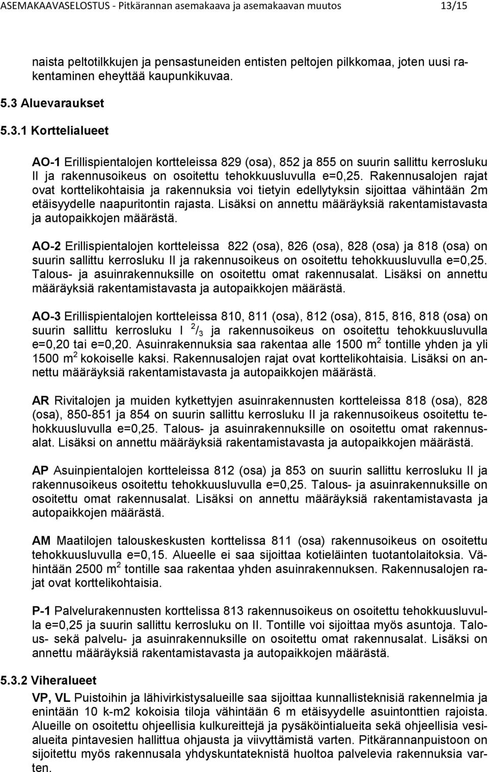 Rakennusalojen raja ova korelikohaisia ja rakennuksia voi ieyin edellyyksin sijoiaa vähinään m eäisyydelle naapurionin raja. Lisäksi on anneu määräyksiä rakenamisava ja auopaikkojen määräsä.