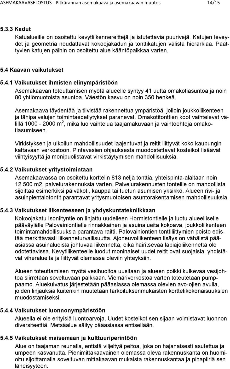 . Vaikuukse ihmisen elinympärisöön Asemakaavan oeuamisen myöä alueelle synyy uua omakoiunoa ja noin 0 yhiömuooisa unoa. Väesön kvu on noin 0 henkeä.