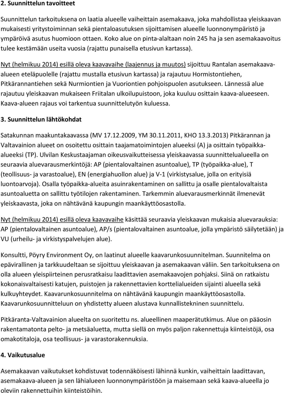 y (helmikuu 0) esillä oleva kaavavaihe (laajennus ja muuos) sijoiuu Ranalan emakaavaalueen eeläpuolelle (rajau musalla eusivun ksa) ja rajauuu Hormisoniehen, Pikärannaniehen sekä urmionien ja