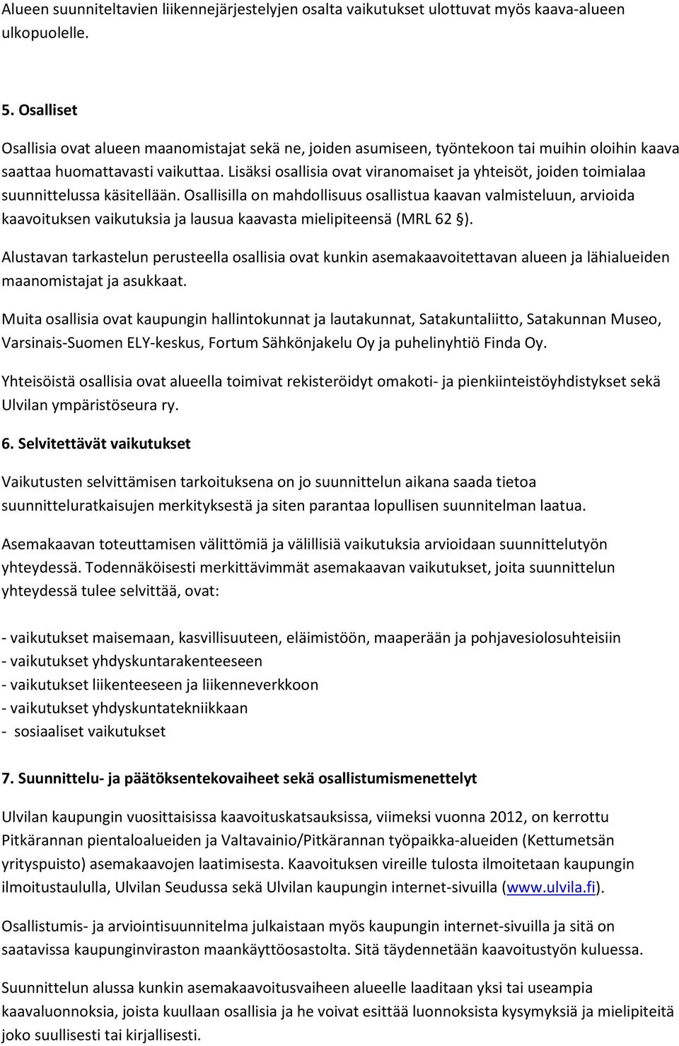 Lisäksi osallisia ova viranomaise ja yheisö, joiden oimialaa suunnielussa käsiellään.