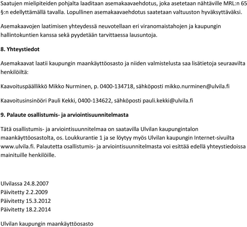 . Yheysiedo Asemakaava laaii kaupungin maankäyöoso ja niiden valmiselusa saa lisäieoja seuraavila henkilöilä: Kaavoiuspäällikkö Mikko urminen, p. 000-, sähköposi mikko.nurminen@ulvila.