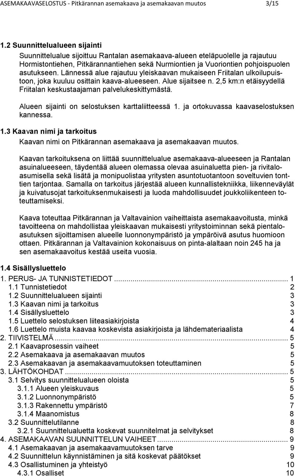 Lännessä alue rajauuu yleiskaavan mukaiseen Friialan ulkoilupuisoon, joka kuuluu osiain kaava-alueeseen. Alue sijaisee n., km:n eäisyydellä Friialan keskusaajaman palvelukeskiymäsä.