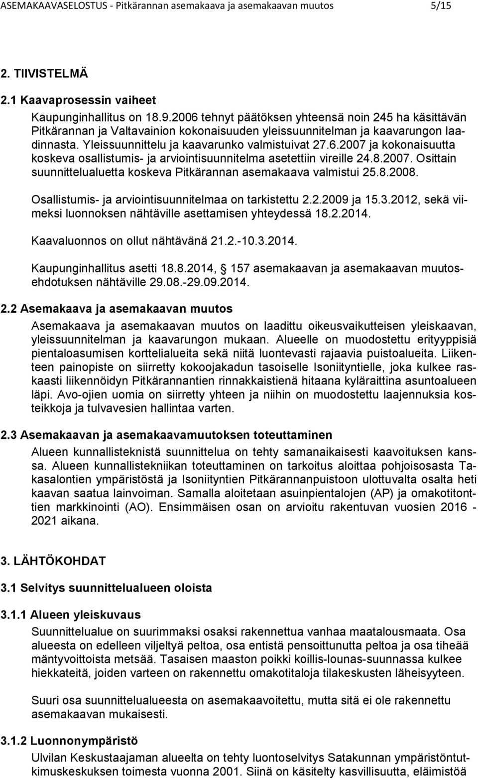 .00 ja kokonaisuua koskeva osallisumis- ja vioinisuunnielma eeiin vireille..00. Osiain suunnielualuea koskeva Pikärannan emakaava valmisui..00. Osallisumis- ja vioinisuunnielmaa on kiseu..00 ja..0, sekä viimeksi luonnoksen nähäville eamisen yheydessä.