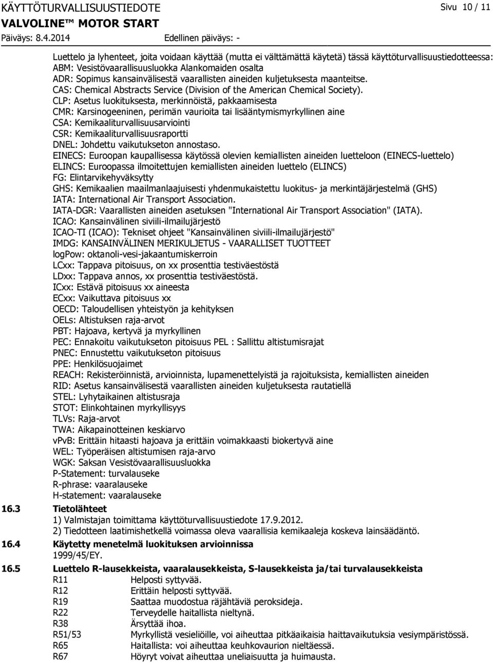 CLP: Asetus luokituksesta, merkinnöistä, pakkaamisesta CMR: Karsinogeeninen, perimän vaurioita tai lisääntymismyrkyllinen aine CSA: Kemikaaliturvallisuusarviointi CSR: Kemikaaliturvallisuusraportti