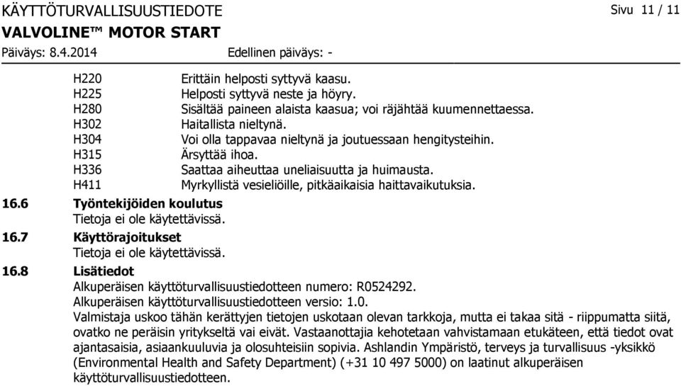 Saattaa aiheuttaa uneliaisuutta ja huimausta. Myrkyllistä vesieliöille, pitkäaikaisia haittavaikutuksia. 16.8 Lisätiedot Alkuperäisen käyttöturvallisuustiedotteen numero: R0524292.