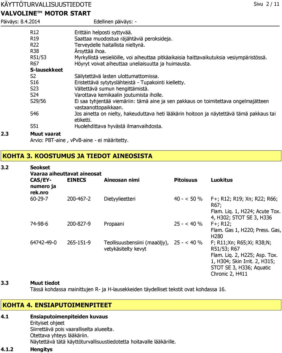 S-lausekkeet S2 Säilytettävä lasten ulottumattomissa. S16 Eristettävä sytytyslähteistä - Tupakointi kielletty. S23 Vältettävä sumun hengittämistä. S24 Varottava kemikaalin joutumista iholle.