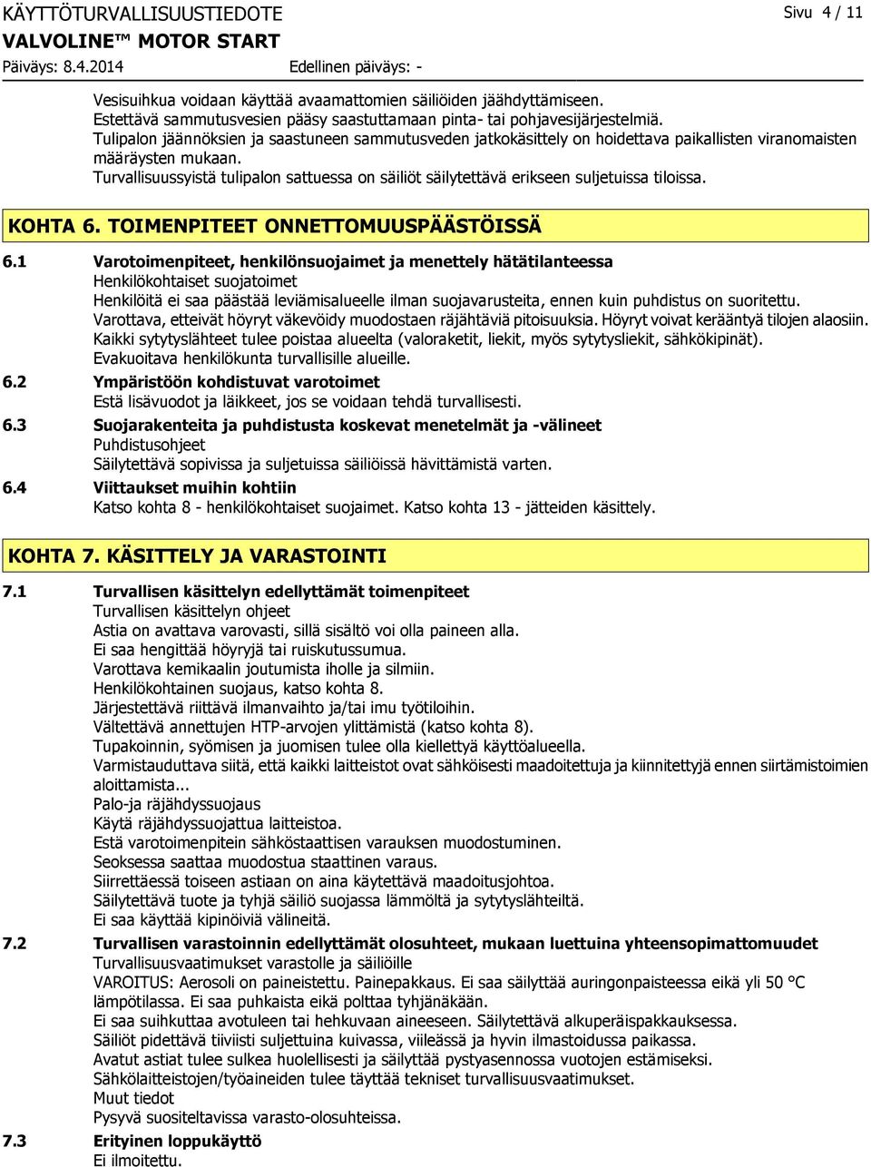 Turvallisuussyistä tulipalon sattuessa on säiliöt säilytettävä erikseen suljetuissa tiloissa. KOHTA 6. TOIMENPITEET ONNETTOMUUSPÄÄSTÖISSÄ 6.