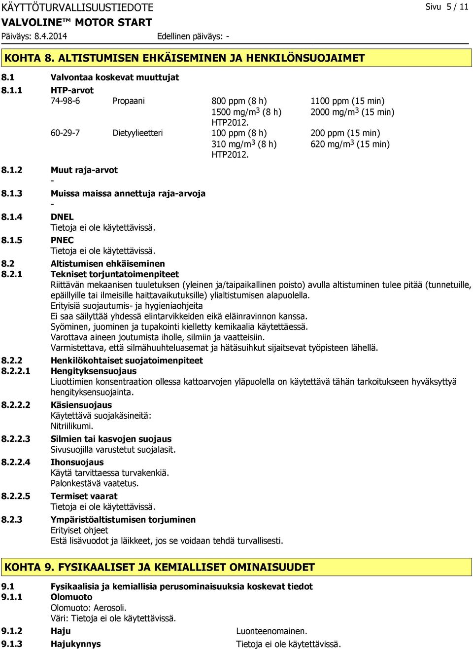2 Altistumisen ehkäiseminen 8.2.1 Tekniset torjuntatoimenpiteet Riittävän mekaanisen tuuletuksen (yleinen ja/taipaikallinen poisto) avulla altistuminen tulee pitää (tunnetuille, epäillyille tai