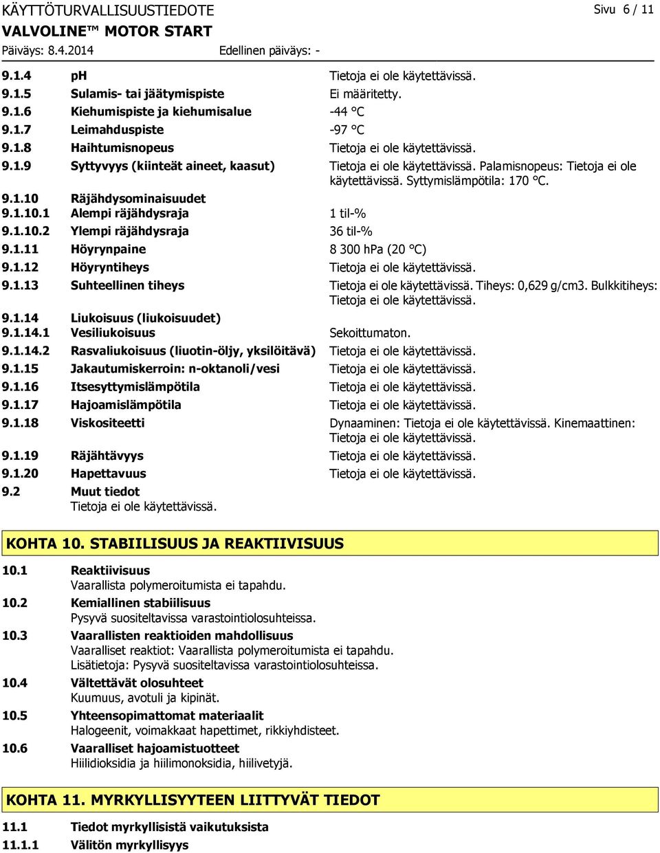 Bulkkitiheys: 9.1.14 Liukoisuus (liukoisuudet) 9.1.14.1 Vesiliukoisuus Sekoittumaton. 9.1.14.2 Rasvaliukoisuus (liuotin-öljy, yksilöitävä) 9.1.15 Jakautumiskerroin: n-oktanoli/vesi 9.1.16 Itsesyttymislämpötila 9.