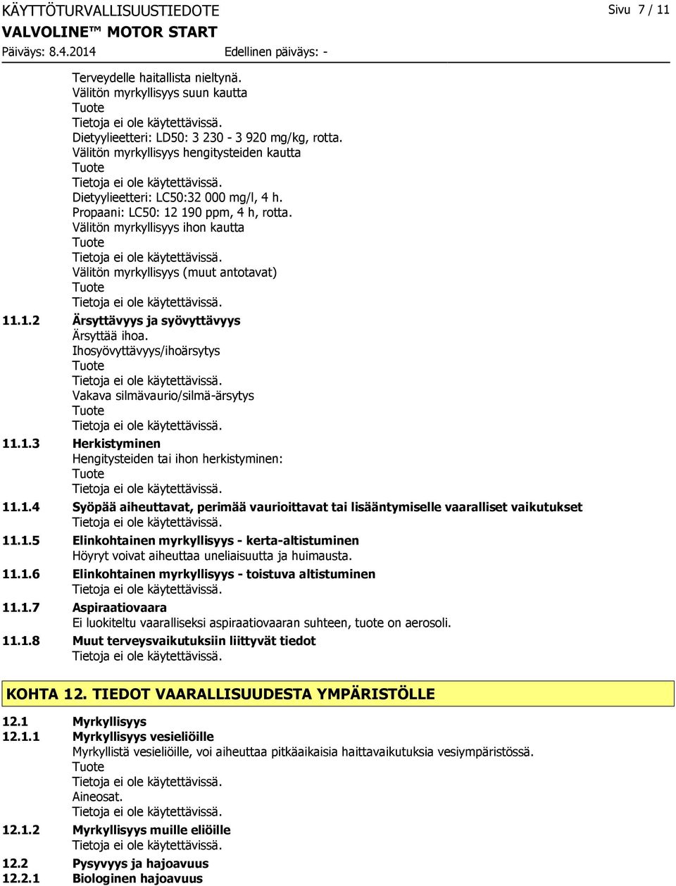 Ihosyövyttävyys/ihoärsytys Vakava silmävaurio/silmä-ärsytys 11.1.3 Herkistyminen Hengitysteiden tai ihon herkistyminen: 11.1.4 Syöpää aiheuttavat, perimää vaurioittavat tai lisääntymiselle vaaralliset vaikutukset 11.