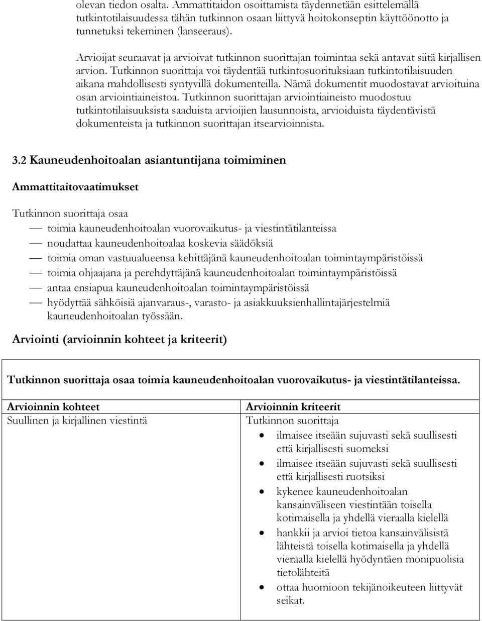 voi täydentää tutkintosuorituksiaan tutkintotilaisuuden aikana mahdollisesti syntyvillä dokumenteilla. Nämä dokumentit muodostavat arvioituina osan arviointiaineistoa.