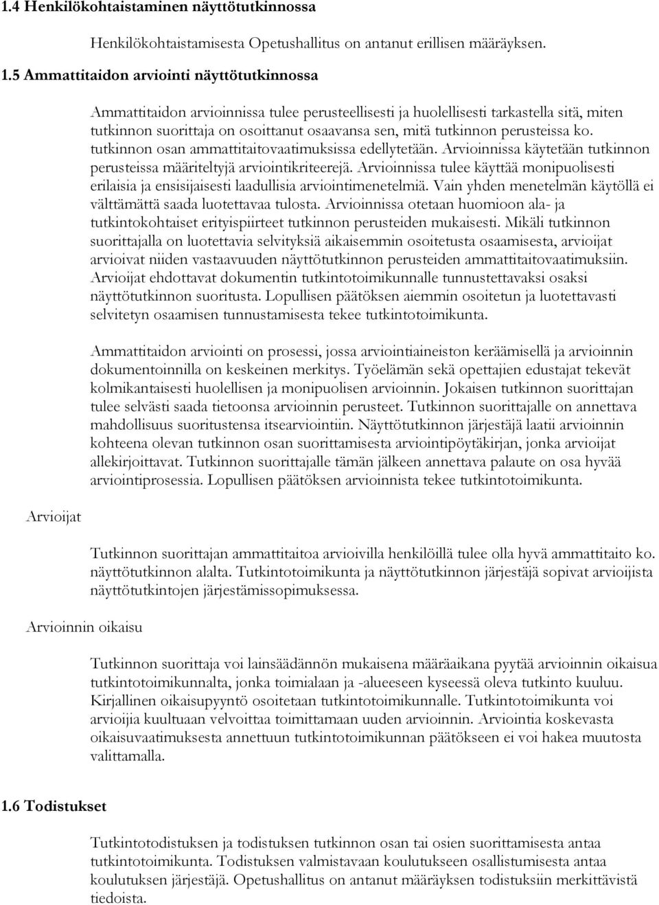 osaavansa sen, mitä tutkinnon perusteissa ko. tutkinnon osan ammattitaitovaatimuksissa edellytetään. Arvioinnissa käytetään tutkinnon perusteissa määriteltyjä arviointikriteerejä.