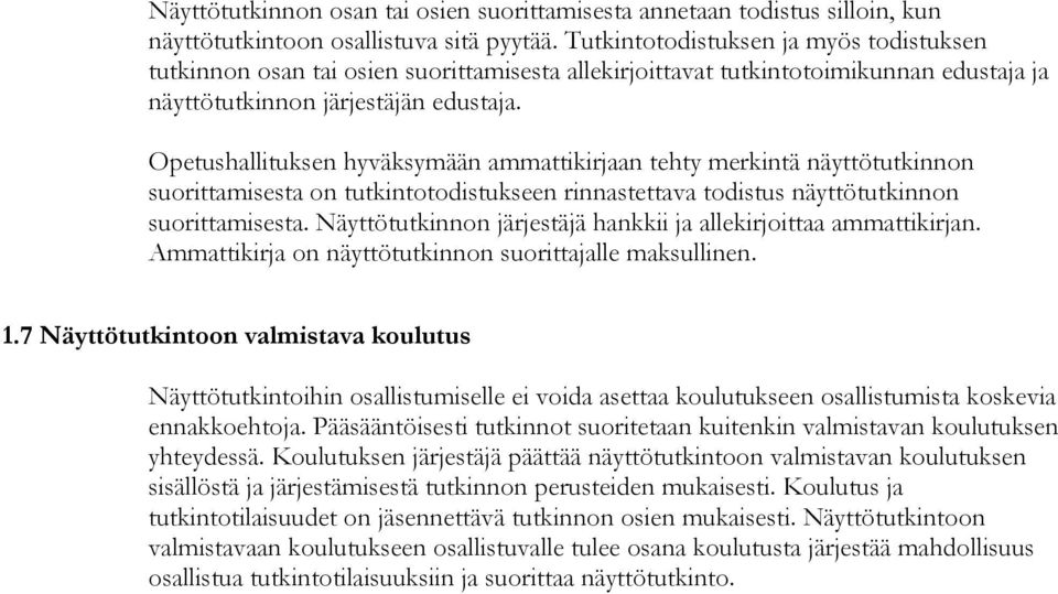 Opetushallituksen hyväksymään ammattikirjaan tehty merkintä näyttötutkinnon suorittamisesta on tutkintotodistukseen rinnastettava todistus näyttötutkinnon suorittamisesta.