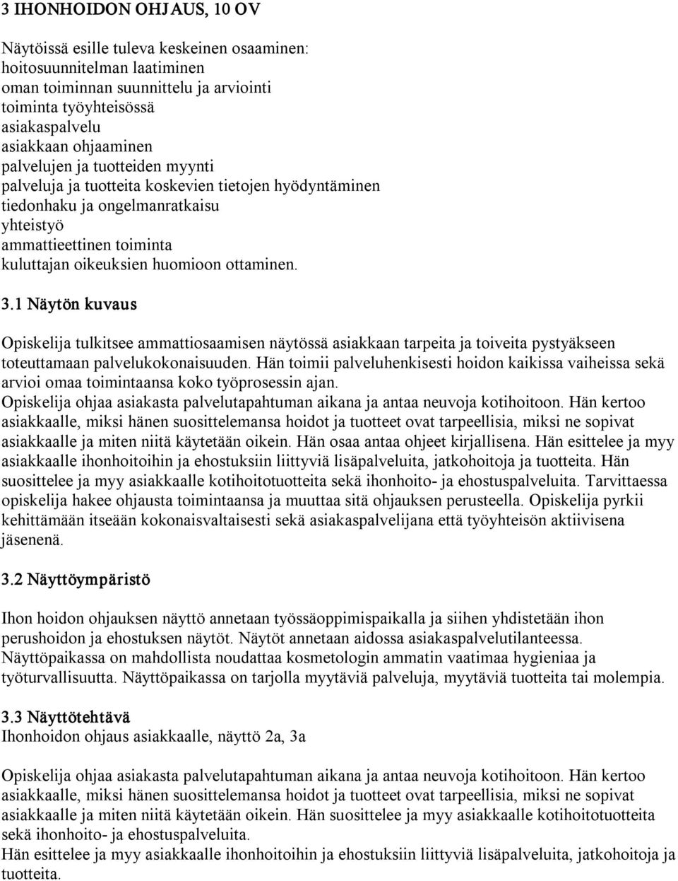 1 Näytön kuvaus Opiskelija tulkitsee ammattiosaamisen näytössä asiakkaan tarpeita ja toiveita pystyäkseen toteuttamaan palvelukokonaisuuden.