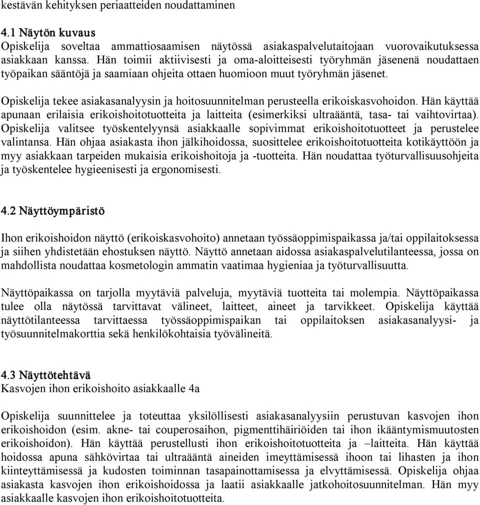 Opiskelija tekee asiakasanalyysin ja hoitosuunnitelman perusteella erikoiskasvohoidon. Hän käyttää apunaan erilaisia erikoishoitotuotteita ja laitteita (esimerkiksi ultraääntä, tasa tai vaihtovirtaa).