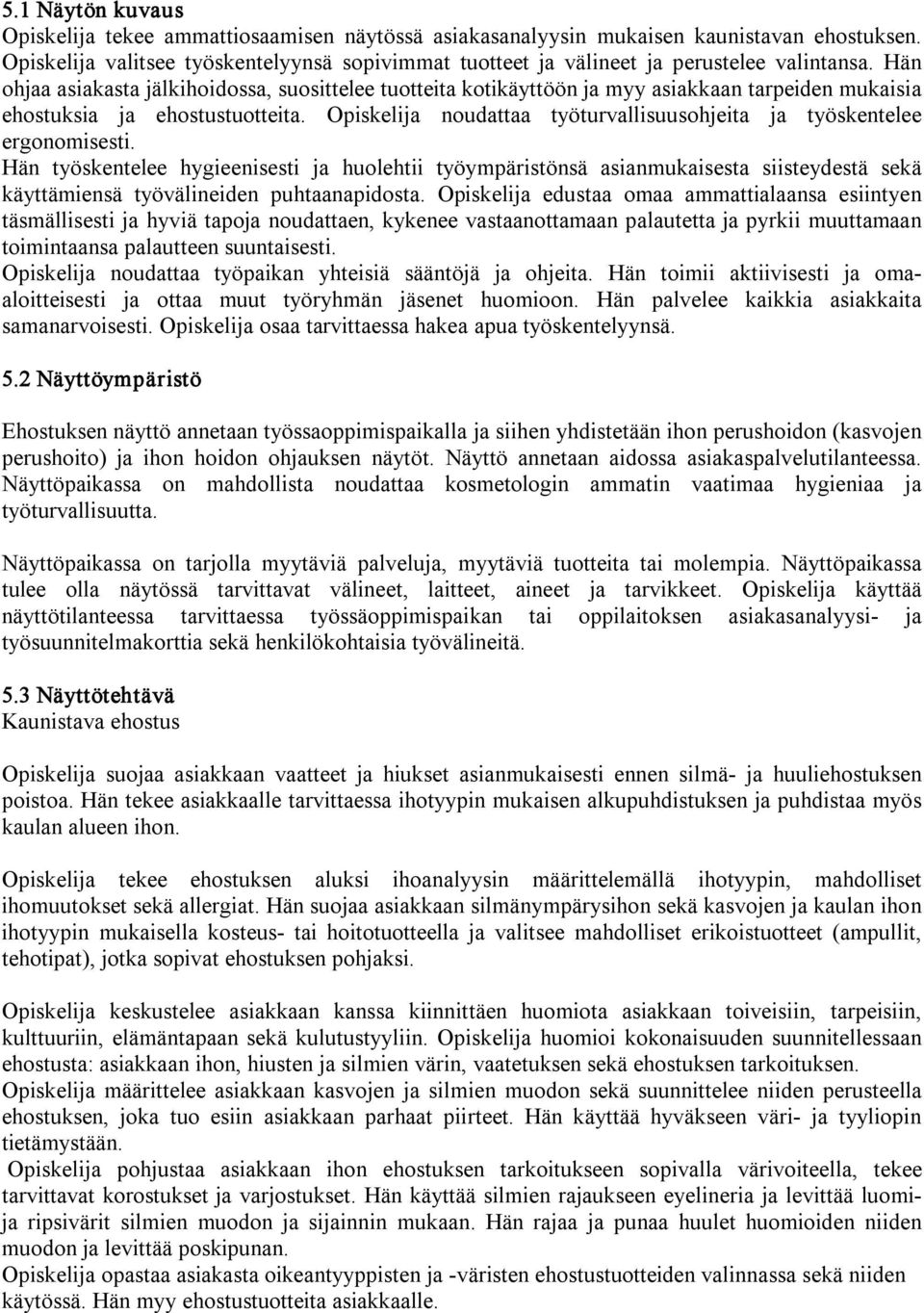 Hän ohjaa asiakasta jälkihoidossa, suosittelee tuotteita kotikäyttöön ja myy asiakkaan tarpeiden mukaisia ehostuksia ja ehostustuotteita.