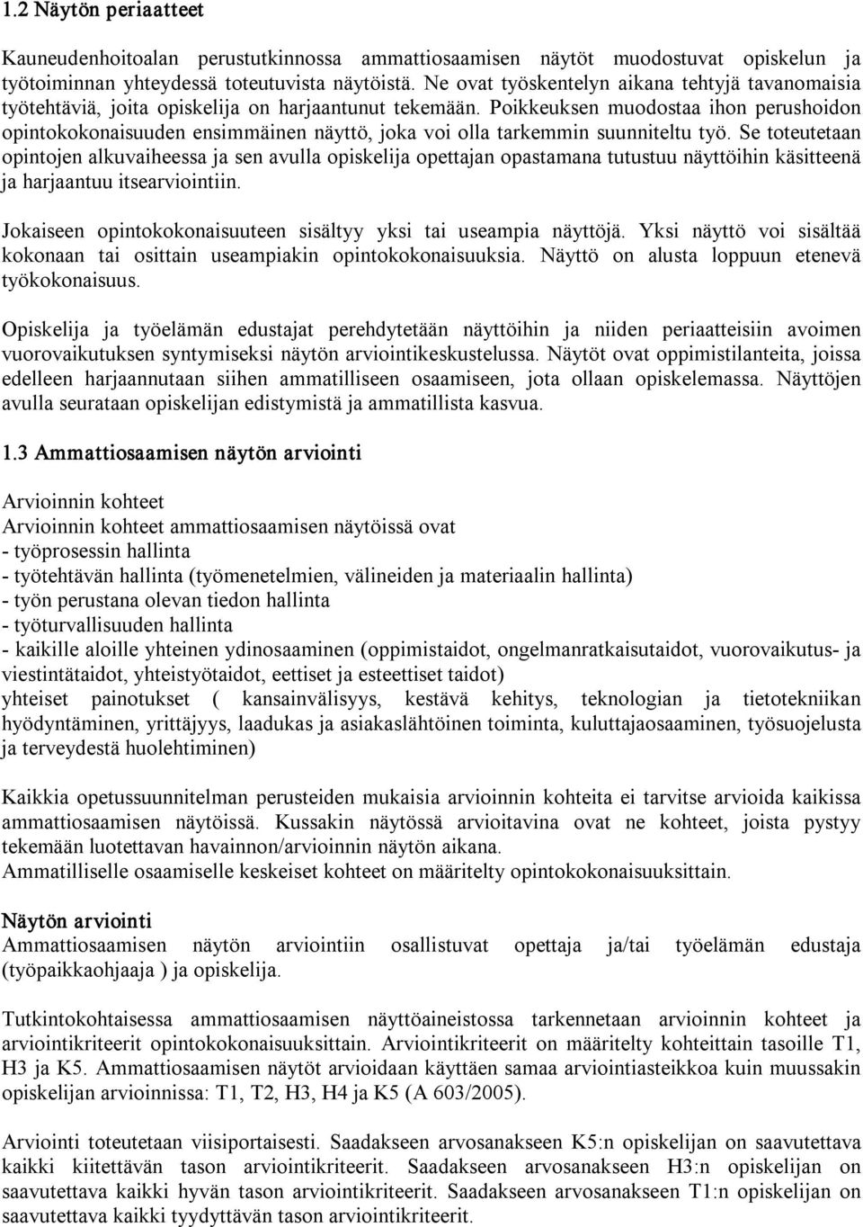 Poikkeuksen muodostaa ihon perushoidon opintokokonaisuuden ensimmäinen näyttö, joka voi olla tarkemmin suunniteltu työ.