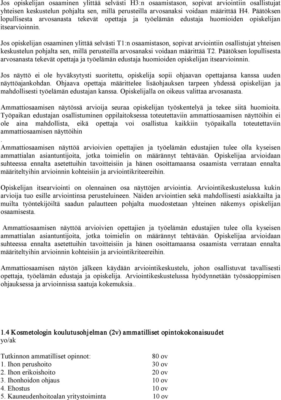 Jos opiskelijan osaaminen ylittää selvästi T1:n osaamistason, sopivat arviointiin osallistujat yhteisen keskustelun pohjalta sen, millä perusteilla arvosanaksi voidaan määrittää T2.