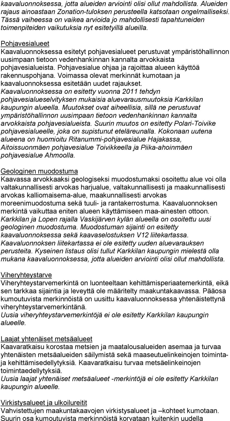 Pohjavesialueet Kaavaluonnoksessa esitetyt pohjavesialueet perustuvat ympäristöhallinnon uusimpaan tietoon vedenhankinnan kannalta arvokkaista pohjavesialueista.