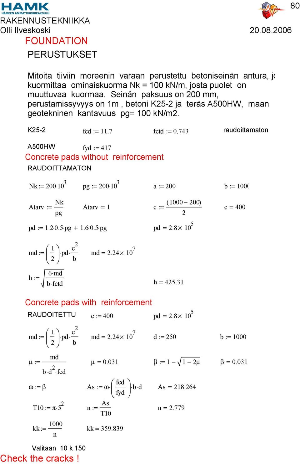 743 raudoittamaton A500HW fyd := 417 Concrete pads without reinforcement RAUDOITTAMATON Nk := 200 10 3 pg := 200 10 3 a := 200 b := 1000 Nk ( 1000 200) Atarv := Atarv = 1 c := c = 400 pg 2 pd := 1.