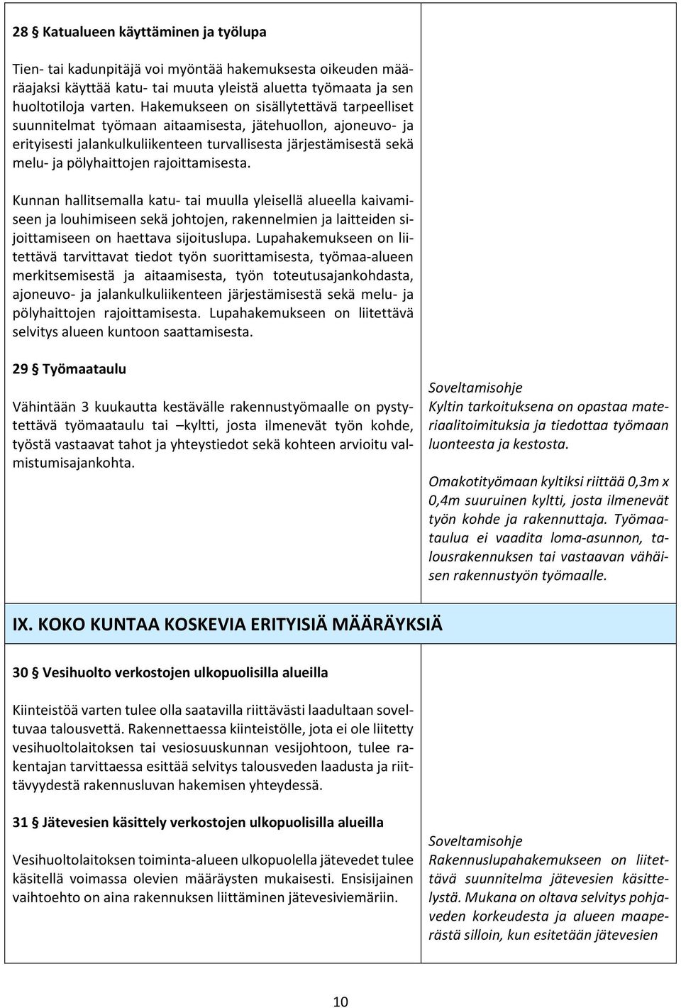 rajoittamisesta. Kunnan hallitsemalla katu- tai muulla yleisellä alueella kaivamiseen ja louhimiseen sekä johtojen, rakennelmien ja laitteiden sijoittamiseen on haettava sijoituslupa.