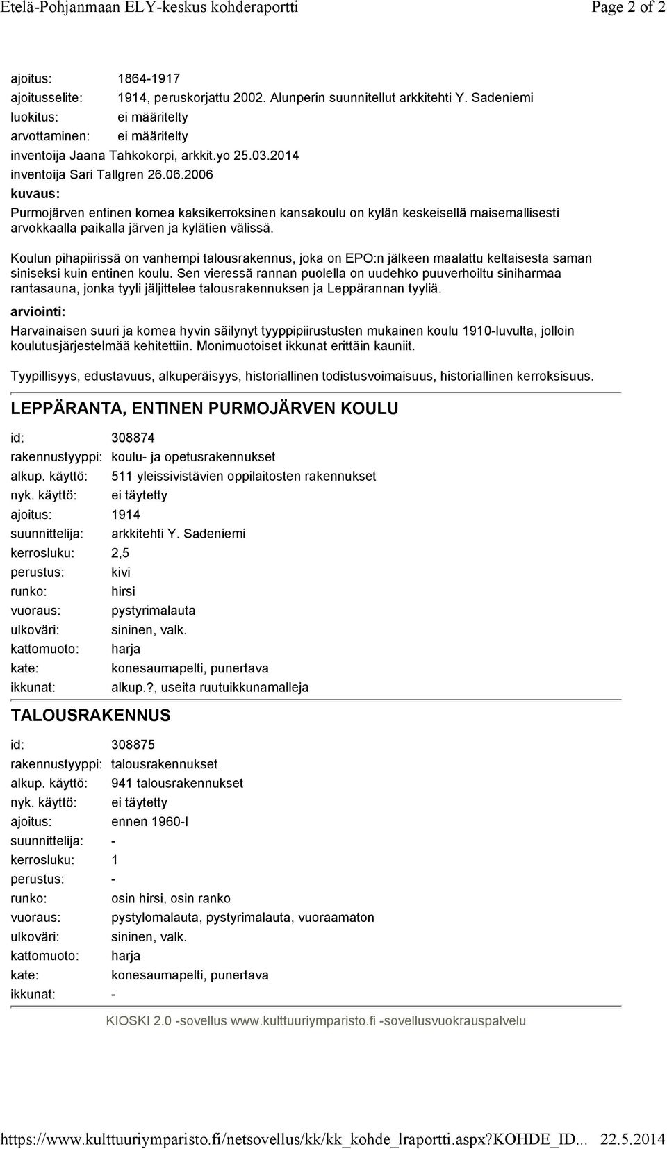 Koulun pihapiirissä on vanhempi talousrakennus, joka on EPO:n jälkeen maalattu keltaisesta saman siniseksi kuin entinen koulu.