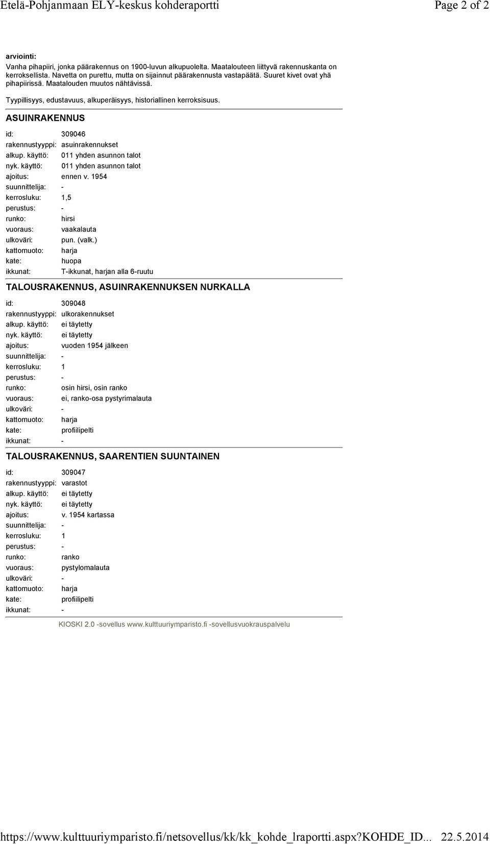 Tyypillisyys, edustavuus, alkuperäisyys, historiallinen kerroksisuus. ASUINRAKENNUS id: 309046 rakennustyyppi: asuinrakennukset 011 yhden asunnon talot 011 yhden asunnon talot ajoitus: ennen v.