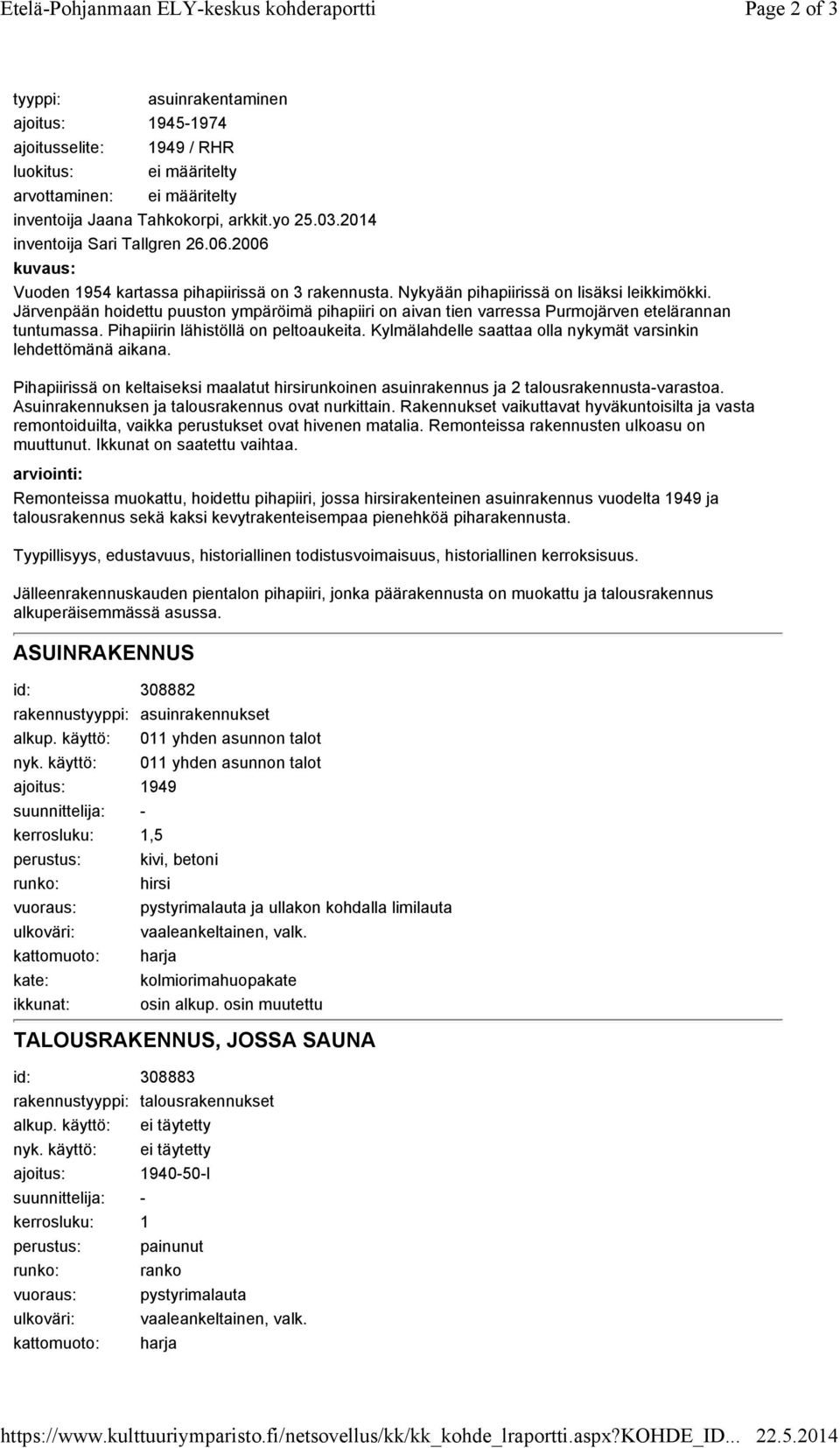 Järvenpään hoidettu puuston ympäröimä pihapiiri on aivan tien varressa Purmojärven etelärannan tuntumassa. Pihapiirin lähistöllä on peltoaukeita.