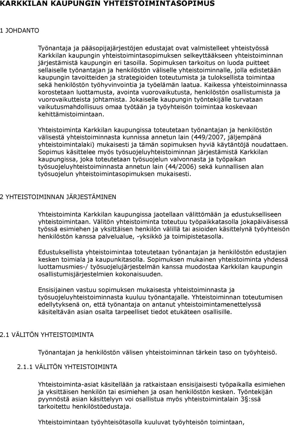 Sopimuksen tarkoitus on luoda puitteet sellaiselle työnantajan ja henkilöstön väliselle yhteistoiminnalle, jolla edistetään kaupungin tavoitteiden ja strategioiden toteutumista ja tuloksellista